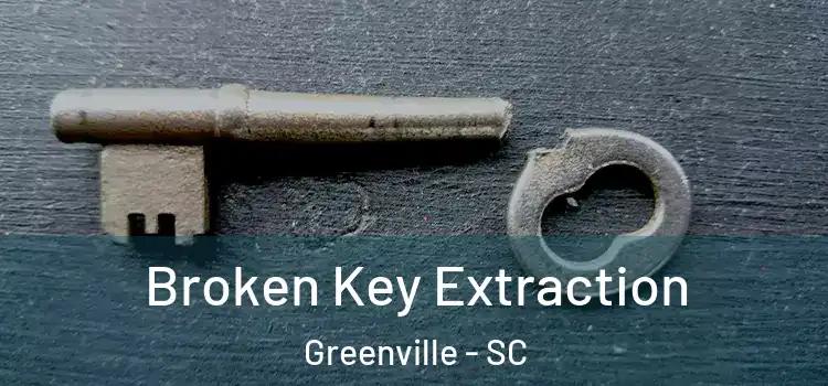 Broken Key Extraction Greenville - SC