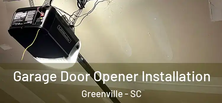  Garage Door Opener Installation Greenville - SC