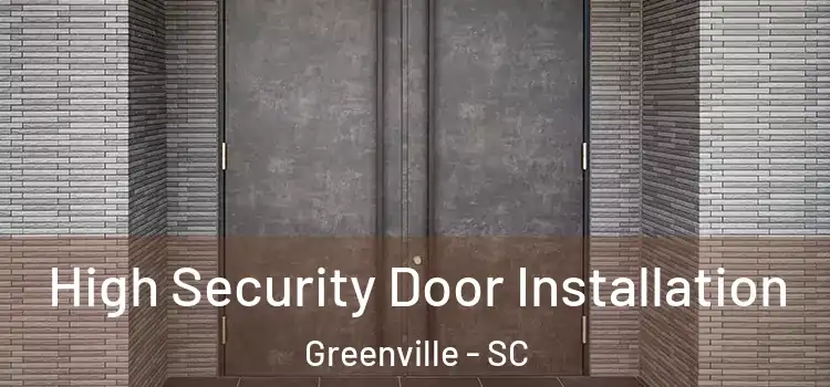 High Security Door Installation Greenville - SC